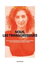 Couverture du livre « Nous, les transgressives : ces jeunes Françaises d'origine mahgrébine qui s'affranchissent des tabous » de Rahma Adjadj aux éditions Les Arenes