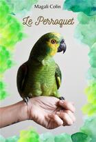 Couverture du livre « Le perroquet » de Magali Colin aux éditions Librinova