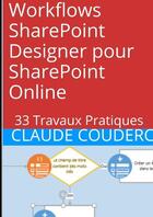 Couverture du livre « Workflows sharepoint designer pour sharepoint online : 33 travaux pratiques » de Claude Couderc aux éditions Lulu