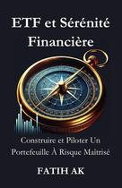 Couverture du livre « ETF et Sérénité Financière : Construire et Piloter Un Portefeuille À Risque Maîtrisé » de Fatih Ak aux éditions Lulu