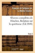 Couverture du livre « Oeuvres complètes de Fénelon, Tome 3. Relation sur le quiétisme » de François De Fénelon aux éditions Hachette Bnf