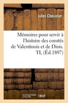 Couverture du livre « Memoires pour servir a l'histoire des comtes de valentinois et de diois. ti, (ed.1897) » de Chevalier Jules aux éditions Hachette Bnf