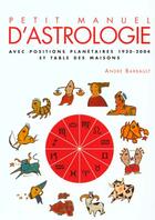 Couverture du livre « Petit Manuel D'Astrologie (Avec Positions Planetaires 1920-2004 Et Table Des Maisons) » de Andre Barbault aux éditions Points
