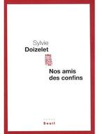 Couverture du livre « Nos amis des confins » de Sylvie Doizelet aux éditions Seuil