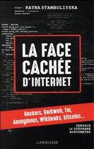Couverture du livre « La face cachée d'internet ; hackers, darkweb, tor, anonymous, wikileaks, bitcoins... » de Rayna Stamboliyska aux éditions Larousse