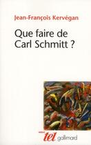 Couverture du livre « Que faire de Carl Schmitt ? » de Jean-Francois Kervegan aux éditions Gallimard