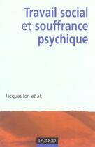 Couverture du livre « Travail social et souffrance psychique » de Jacques Ion aux éditions Dunod