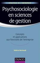 Couverture du livre « Psychosociologie en sciences de gestion ; concepts et applications aux fonctions de l'entreprise » de Valerie Bertrand aux éditions Dunod