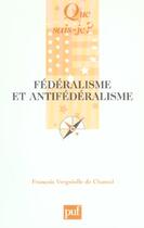 Couverture du livre « Fédéralisme et antifédéralisme » de Francois Vergniolle De Chantal aux éditions Que Sais-je ?