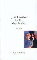Couverture du livre « Le fer dans la plaie » de Jean Carriere aux éditions Robert Laffont