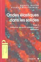 Couverture du livre « Ondes Elastiques Dans Les Solides T.2 Generation, Interaction Acousto-Optique, Applications » de Eugene Dieulesaint et Royer/Daniel aux éditions Elsevier-masson