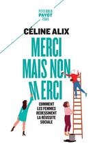 Couverture du livre « Merci mais non merci : comment les femmes redessinent la réussite sociale » de Celine Alix aux éditions Payot