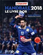 Couverture du livre « Handball ; le livre d'or (édition 2018) » de Yann Hildwein aux éditions Solar