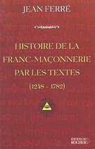 Couverture du livre « Histoire de la franc-maconnerie par les textes - 1248-1782 » de Jean Ferre aux éditions Rocher