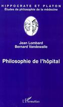 Couverture du livre « Philosophie de l'hôpital » de Jean Lombard et Bernard Vandewalle aux éditions Editions L'harmattan