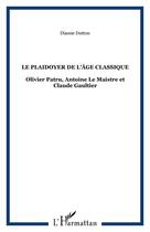 Couverture du livre « Le plaidoyer de l'âge classique ; Olivier Patru, Antoine Le Maistre et Claude Gaultier » de Dianne Dutton aux éditions Editions L'harmattan