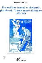 Couverture du livre « Des pacifistes français et allemands pionniers de l'entente franco-allemande ; 1870-1925 » de Sophie Lorrain aux éditions Editions L'harmattan