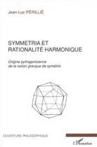 Couverture du livre « Symmetria et rationalite harmonique - origine pythagoricienne de la notion grecque de symetrie » de Jean-Luc Perillie aux éditions Editions L'harmattan