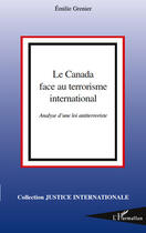 Couverture du livre « Le Canada face au terrorisme international ; analyse d'une loi antiterroriste » de Emilie Grenier aux éditions Editions L'harmattan