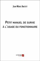 Couverture du livre « Petit manuel de survie à l'usage du fonctionnaire » de Jean-Marie Anstett aux éditions Editions Du Net