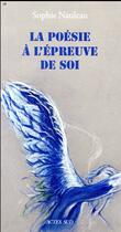 Couverture du livre « La poésie à l'épreuve de soi » de Sophie Nauleau aux éditions Actes Sud