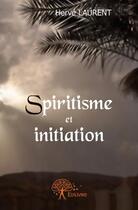 Couverture du livre « Spiritisme et initiation » de Herve Laurent aux éditions Edilivre