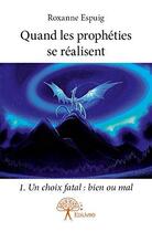 Couverture du livre « Quand les propheties se realisent - 1. un choix fatal : bien ou mal » de Espuig Roxanne aux éditions Edilivre