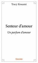 Couverture du livre « Senteur d'amour ; un parfum d'amou » de Tracy Kouami aux éditions Edilivre