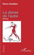 Couverture du livre « La danse de l'aube » de Pierre Chatillon aux éditions L'harmattan