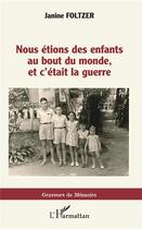 Couverture du livre « Nous étions des enfants au bout du monde, et c'était la guerre » de Janine Foltzer aux éditions L'harmattan