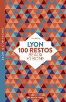 Couverture du livre « Lyon ; 100 restos beaux et bons » de Lisa Bron aux éditions Les Beaux Jours