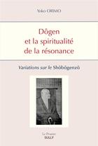 Couverture du livre « Dôgen et la spiritualité de la résonance : variations sur le shôbôgenzô » de Yoko Orimo aux éditions Sully