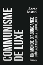 Couverture du livre « Communisme de luxe : un monde d'abondance grâce aux nouvelles technologies » de Aaron Bastani aux éditions Diateino