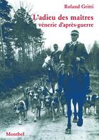 Couverture du livre « L'adieu des maîtres ; vénerie d'après-guerre » de Roland Gritti aux éditions Montbel