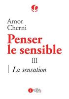 Couverture du livre « Penser le sensible t.3 ; la sensation » de Amor Cherni aux éditions Les Points Sur Les I