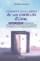 Couverture du livre « Comment vous libérer de vos contrats d'âme : manuel pratique pour dénouer les blocages, rompre les dettes karmiques et avancer plus facilement dans votre vie » de Géraldine Garance aux éditions Exergue