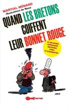 Couverture du livre « Quand les bretons coiffent leur bonnet rouge » de Martial Menard aux éditions Leduc Humour