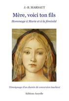Couverture du livre « Mère, voici ton fils : hommage à Marie et à la féminité » de J.-B. Marsaut aux éditions Assyelle