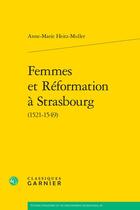 Couverture du livre « Femmes et Réformation à Strasbourg (1521-1549) » de Anne-Marie Heitz-Muller aux éditions Classiques Garnier