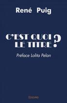 Couverture du livre « C'est quoi le titre ? » de Rene Puig aux éditions Edilivre