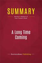 Couverture du livre « Summary: A Long Time Coming : Review and Analysis of Evan Thomas's Book » de Businessnews Publishing aux éditions Political Book Summaries