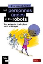 Couverture du livre « Les personnes âgées et les robots ; innovation technologique, droit et éthique » de Emmanuel Aubin aux éditions Berger-levrault