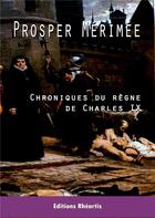 Couverture du livre « Chroniques du règne de Charles IX » de Prosper Merimee aux éditions Rheartis
