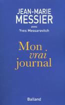 Couverture du livre « Mon Vrai Journal » de Yves Messarovitch et Jean-Marie Messier aux éditions Balland