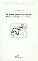 Couverture du livre « Le black american english - etude lexicologique et semantique » de Anne Metenier aux éditions L'harmattan