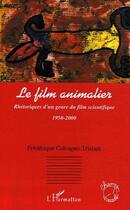 Couverture du livre « Le film animalier - rhetoriques d'un genre du film scientifique - 1950-2000 » de Calcagno-Tristant F. aux éditions L'harmattan