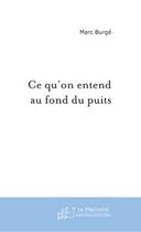 Couverture du livre « Ce qu'on entend au fond du puits » de Marc Burge aux éditions Editions Le Manuscrit