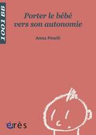 Couverture du livre « Porter le bébé vers son autonomie » de Anna Pinelli aux éditions Eres
