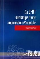 Couverture du livre « La CFDT ; sociologie d'une conversion réformiste » de Cecile Guillaume aux éditions Pu De Rennes