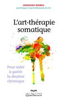 Couverture du livre « L'art-thérapie somatique » de Hamel Johanne aux éditions Quebecor